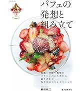 パフェの発想と組み立て: 食感・甘味・風味のバランスのとり方から盛り方まで 作り方のコツとテクニック